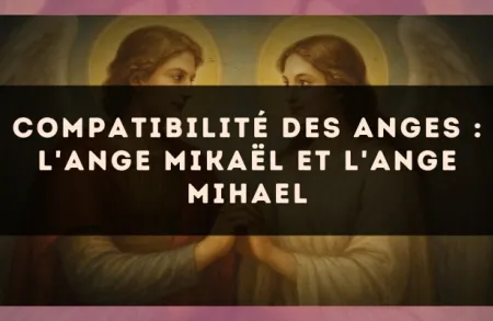 Compatibilité des anges : l'Ange Mikaël et l'Ange Mihael