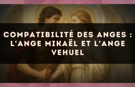Compatibilité des anges : l'Ange Mikaël et l'Ange Vehuel