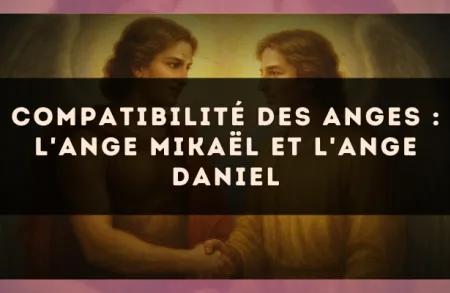 Compatibilité des anges : l'Ange Mikaël et l'Ange Daniel