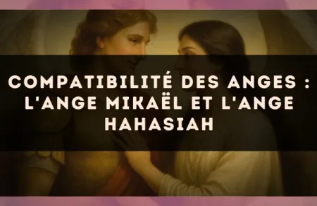 Compatibilité des anges : l'Ange Mikaël et l'Ange Hahasiah