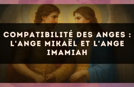 Compatibilité des anges : l'Ange Mikaël et l'Ange Imamiah