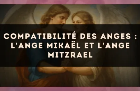 Compatibilité des anges : l'Ange Mikaël et l'Ange Mitzrael