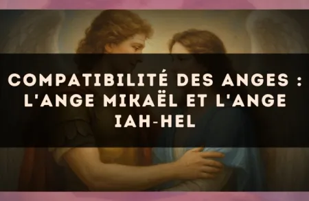 Compatibilité des anges : l'Ange Mikaël et l'Ange Iah?Hel