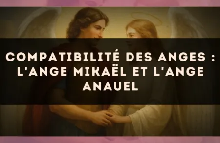 Compatibilité des anges : l'Ange Mikaël et l'Ange Anauel