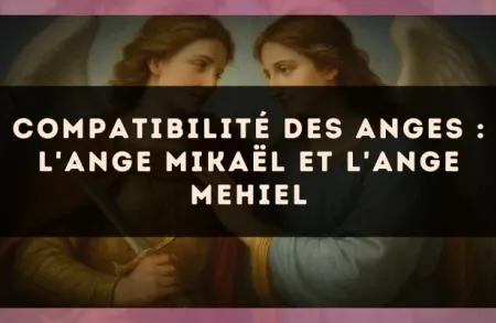 Compatibilité des anges : l'Ange Mikaël et l'Ange Mehiel