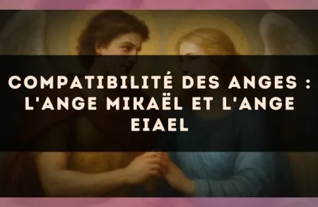Compatibilité des anges : l'Ange Mikaël et l'Ange Eiael