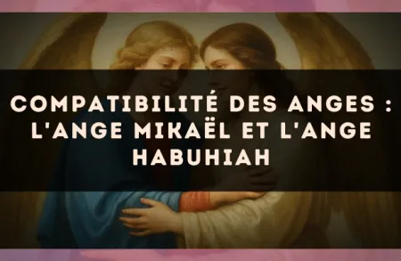 Compatibilité des anges : l'Ange Mikaël et l'Ange Habuhiah