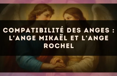 Compatibilité des anges : l'Ange Mikaël et l'Ange Rochel