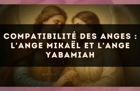 Compatibilité des anges : l'Ange Mikaël et l'Ange Yabamiah
