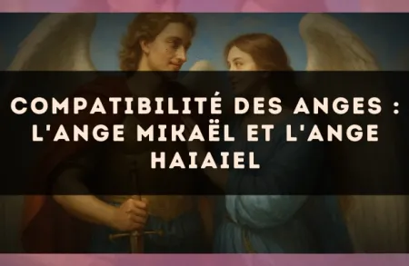 Compatibilité des anges : l'Ange Mikaël et l'Ange Haiaiel