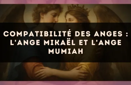 Compatibilité des anges : l'Ange Mikaël et l'Ange Mumiah