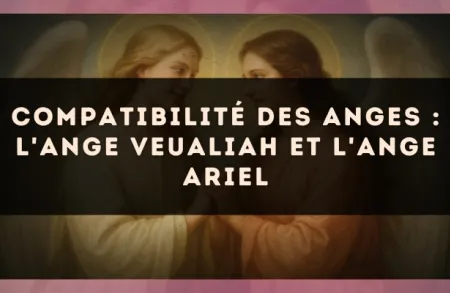 Compatibilité des anges : l'Ange Veualiah et l'Ange Ariel