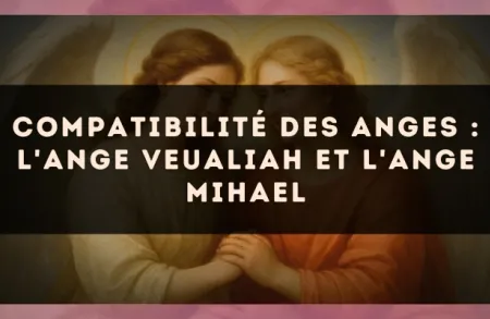Compatibilité des anges : l'Ange Veualiah et l'Ange Mihael