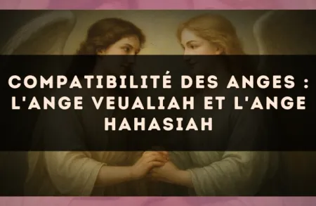 Compatibilité des anges : l'Ange Veualiah et l'Ange Hahasiah