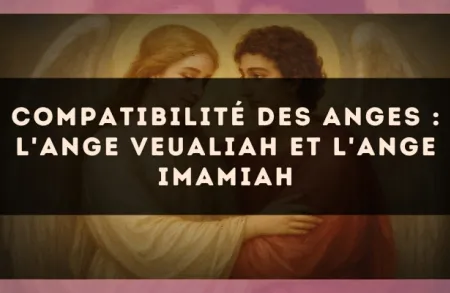 Compatibilité des anges : l'Ange Veualiah et l'Ange Imamiah