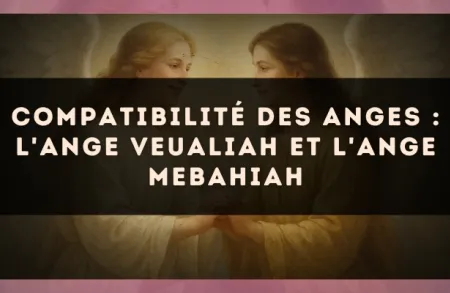 Compatibilité des anges : l'Ange Veualiah et l'Ange Mebahiah