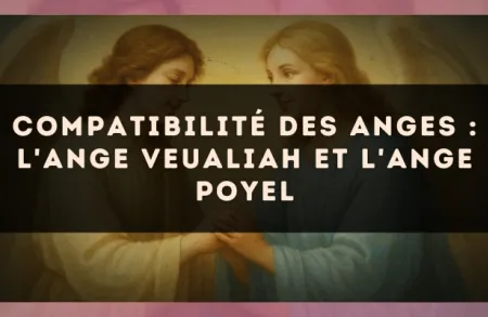 Compatibilité des anges : l'Ange Veualiah et l'Ange Poyel