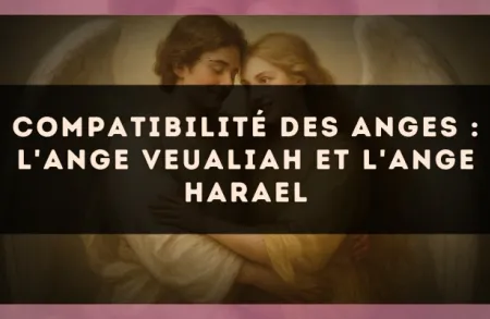 Compatibilité des anges : l'Ange Veualiah et l'Ange Harael