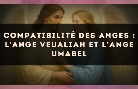 Compatibilité des anges : l'Ange Veualiah et l'Ange Umabel