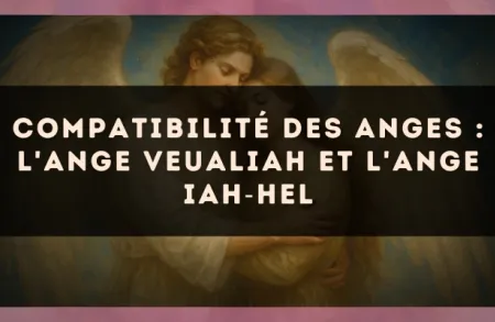 Compatibilité des anges : l'Ange Veualiah et l'Ange Iah?Hel