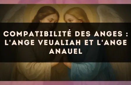 Compatibilité des anges : l'Ange Veualiah et l'Ange Anauel