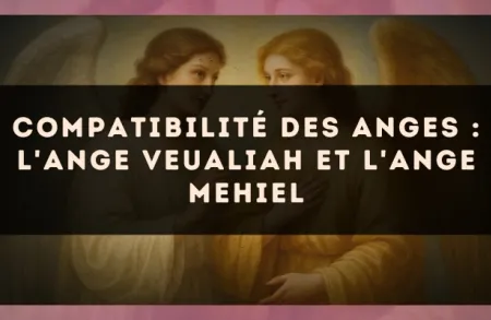 Compatibilité des anges : l'Ange Veualiah et l'Ange Mehiel