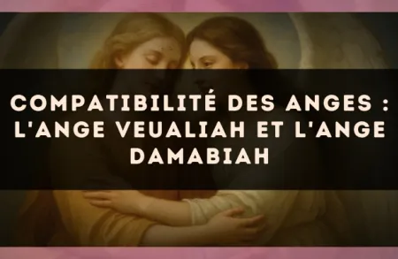 Compatibilité des anges : l'Ange Veualiah et l'Ange Damabiah