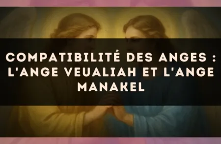 Compatibilité des anges : l'Ange Veualiah et l'Ange Manakel
