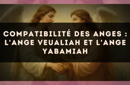 Compatibilité des anges : l'Ange Veualiah et l'Ange Yabamiah