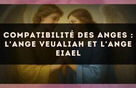 Compatibilité des anges : l'Ange Veualiah et l'Ange Eiael