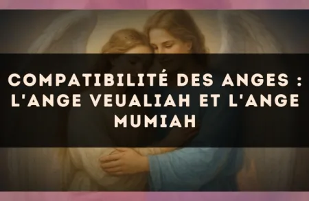 Compatibilité des anges : l'Ange Veualiah et l'Ange Mumiah