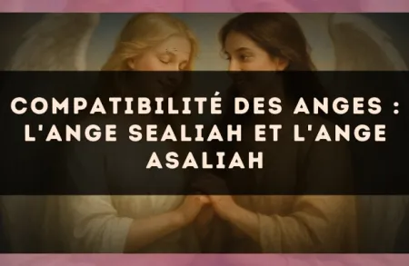 Compatibilité des anges : l'Ange Sealiah et l'Ange Asaliah