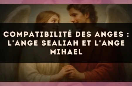 Compatibilité des anges : l'Ange Sealiah et l'Ange Mihael