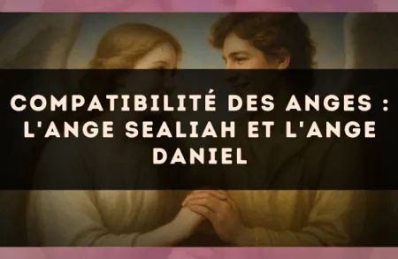 Compatibilité des anges : l'Ange Sealiah et l'Ange Daniel