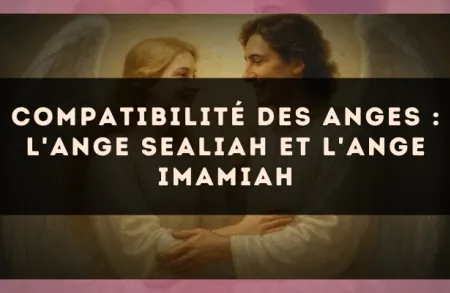 Compatibilité des anges : l'Ange Sealiah et l'Ange Imamiah