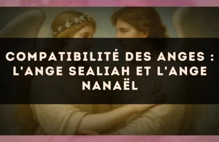 Compatibilité des anges : l'Ange Sealiah et l'Ange Nanaël