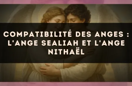 Compatibilité des anges : l'Ange Sealiah et l'Ange Nithaël