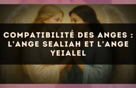 Compatibilité des anges : l'Ange Sealiah et l'Ange Yeialel