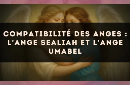 Compatibilité des anges : l'Ange Sealiah et l'Ange Umabel