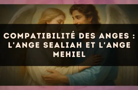 Compatibilité des anges : l'Ange Sealiah et l'Ange Mehiel