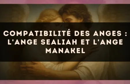 Compatibilité des anges : l'Ange Sealiah et l'Ange Manakel
