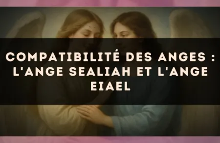 Compatibilité des anges : l'Ange Sealiah et l'Ange Eiael