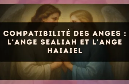 Compatibilité des anges : l'Ange Sealiah et l'Ange Haiaiel