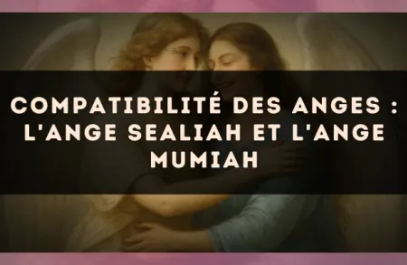 Compatibilité des anges : l'Ange Sealiah et l'Ange Mumiah