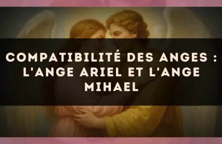 Compatibilité des anges : l'Ange Ariel et l'Ange Mihael