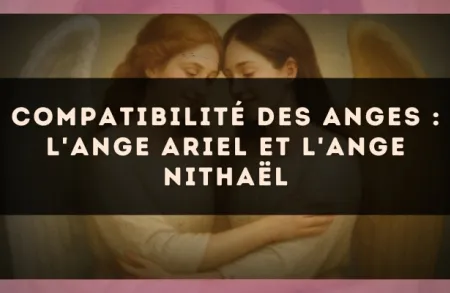 Compatibilité des anges : l'Ange Ariel et l'Ange Nithaël