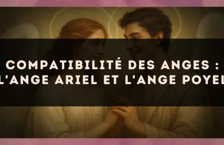 Compatibilité des anges : l'Ange Ariel et l'Ange Poyel