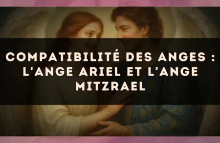 Compatibilité des anges : l'Ange Ariel et l'Ange Mitzrael