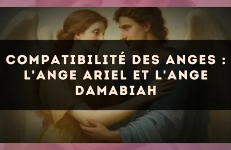 Compatibilité des anges : l'Ange Ariel et l'Ange Damabiah