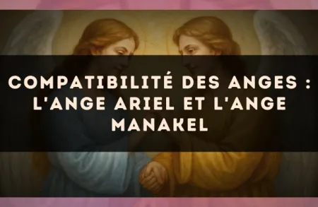Compatibilité des anges : l'Ange Ariel et l'Ange Manakel